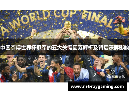 中国夺得世界杯冠军的五大关键因素解析及背后深层影响